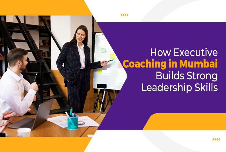 How Executive Coaching in Mumbai Builds Strong Leadership Skills