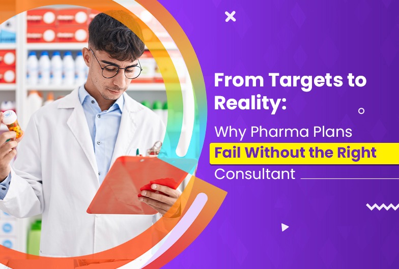 From Targets to Reality: Why Pharma Plans Fail Without the Right Consultant